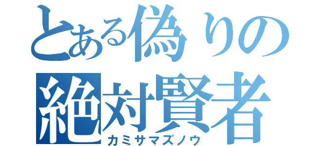 とある偽りの絶対賢者（カミサマズノウ）