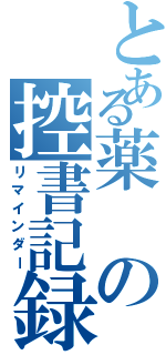 とある薬の控書記録（リマインダー）