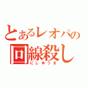 とあるレオパの回線殺し（にしゆうき）