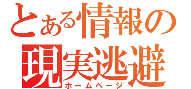 とある情報の現実逃避（ホームページ）