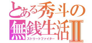 とある秀斗の無銭生活Ⅱ（ストリートファイター）