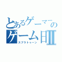 とあるゲーマーのゲーム日記Ⅱ（スプラトゥーン）