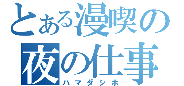 とある漫喫の夜の仕事（ハマダシホ）