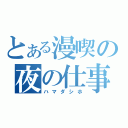 とある漫喫の夜の仕事（ハマダシホ）