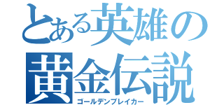 とある英雄の黄金伝説（ゴールデンブレイカー）