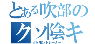 とある吹部のクソ陰キャ（ポケモントレーナー）