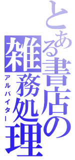 とある書店の雑務処理（アルバイター）