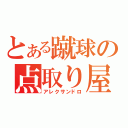 とある蹴球の点取り屋（アレクサンドロ）