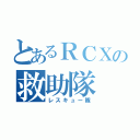 とあるＲＣＸの救助隊（レスキュー隊）