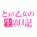 とある乙女の生活日記（ダイアリー）