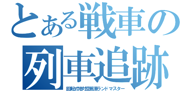 とある戦車の列車追跡（回転式地対空戦車ランドマスター）