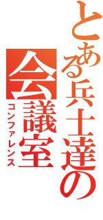 とある兵士達の会議室（コンファレンス）