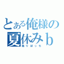 とある俺様の夏休みｂ（独りぼっち）