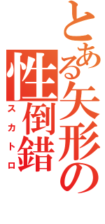 とある矢形の性倒錯（スカトロ）