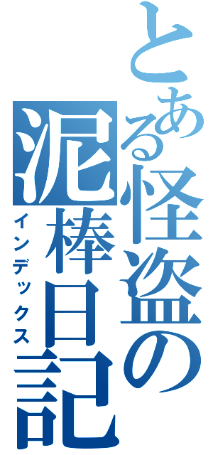 とある怪盗の泥棒日記（インデックス）