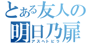 とある友人の明日乃扉（アスヘトビラ）