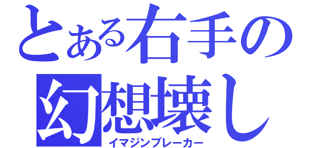 とある右手の幻想壊し（イマジンブレーカー）