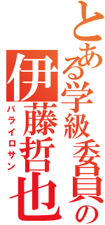 とある学級委員の伊藤哲也Ⅱ（バライロサン）