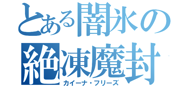 とある闇氷の絶凍魔封（カイーナ・フリーズ）