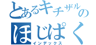 とあるキチザルのほじぱく（インデックス）