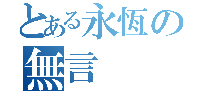 とある永恆の無言（）