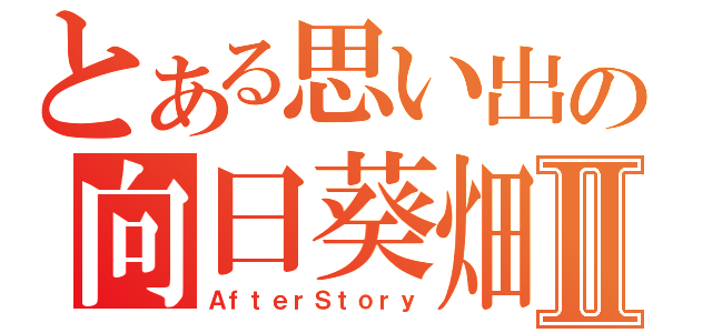 とある思い出の向日葵畑Ⅱ（ＡｆｔｅｒＳｔｏｒｙ）