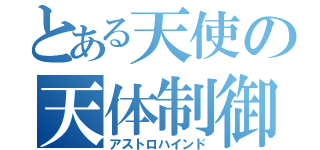 とある天使の天体制御（アストロハインド）