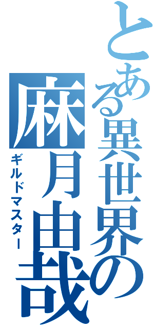 とある異世界の麻月由哉（ギルドマスター）