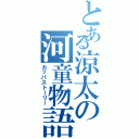 とある涼太の河童物語（カッパストーリー）