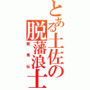 とある土佐の脱藩浪士（龍馬伝）