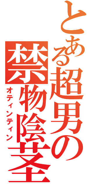 とある超男の禁物陰茎Ⅱ（オティンティン）