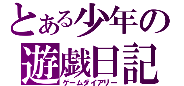 とある少年の遊戯日記（ゲームダイアリー）