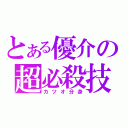 とある優介の超必殺技（カツオ分身）