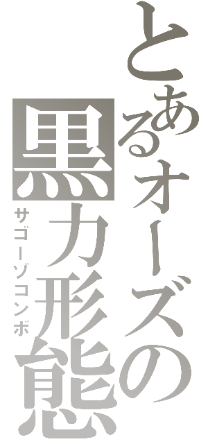 とあるオーズの黒力形態（サゴーゾコンボ）