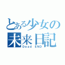 とある少女の未来日記（Ｄｅａｄ　ＥＮＤ）