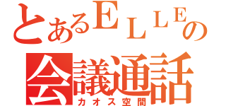 とあるＥＬＬＥの会議通話（カオス空間）