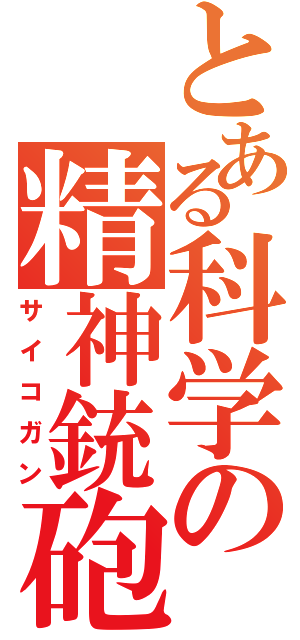 とある科学の精神銃砲（サイコガン）