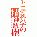 とある科学の精神銃砲（サイコガン）