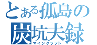 とある孤島の炭坑夫録（マインクラフト）