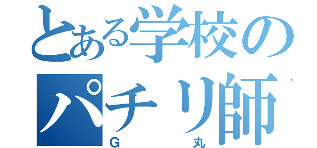 とある学校のパチリ師（Ｇ丸）