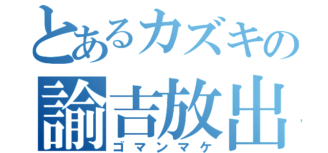 とあるカズキの諭吉放出（ゴマンマケ）