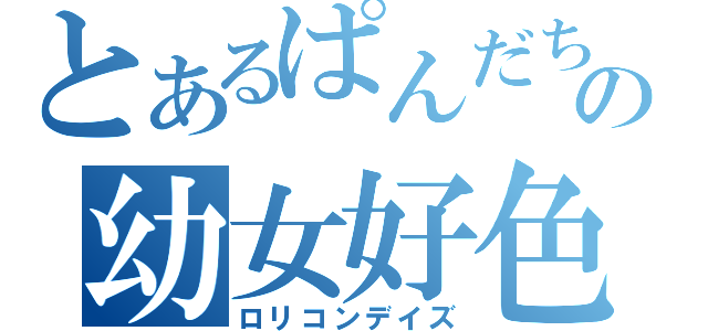 とあるぱんだちゃんの幼女好色日和（ロリコンデイズ）