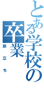 とある学校の卒業（旅立ち）