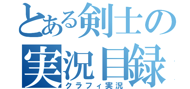 とある剣士の実況目録（クラフィ実況）