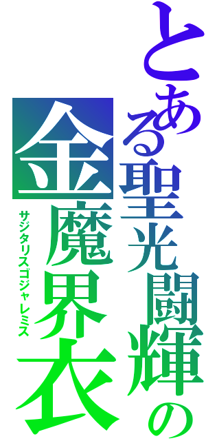 とある聖光闘輝の金魔界衣（サジタリスゴジャレミス）