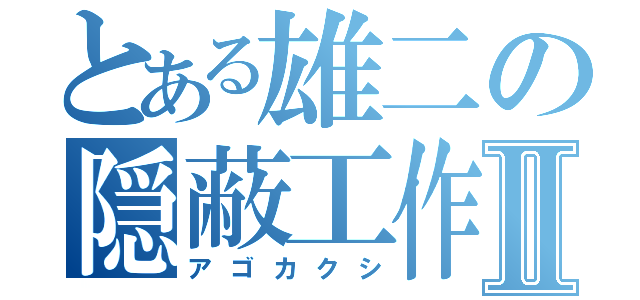 とある雄二の隠蔽工作Ⅱ（アゴカクシ）