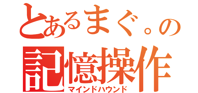 とあるまぐ。の記憶操作（マインドハウンド）