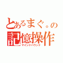 とあるまぐ。の記憶操作（マインドハウンド）