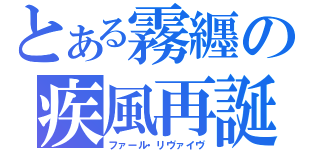 とある霧纒の疾風再誕（ファール・リヴァイヴ）