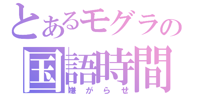 とあるモグラの国語時間（嫌がらせ）